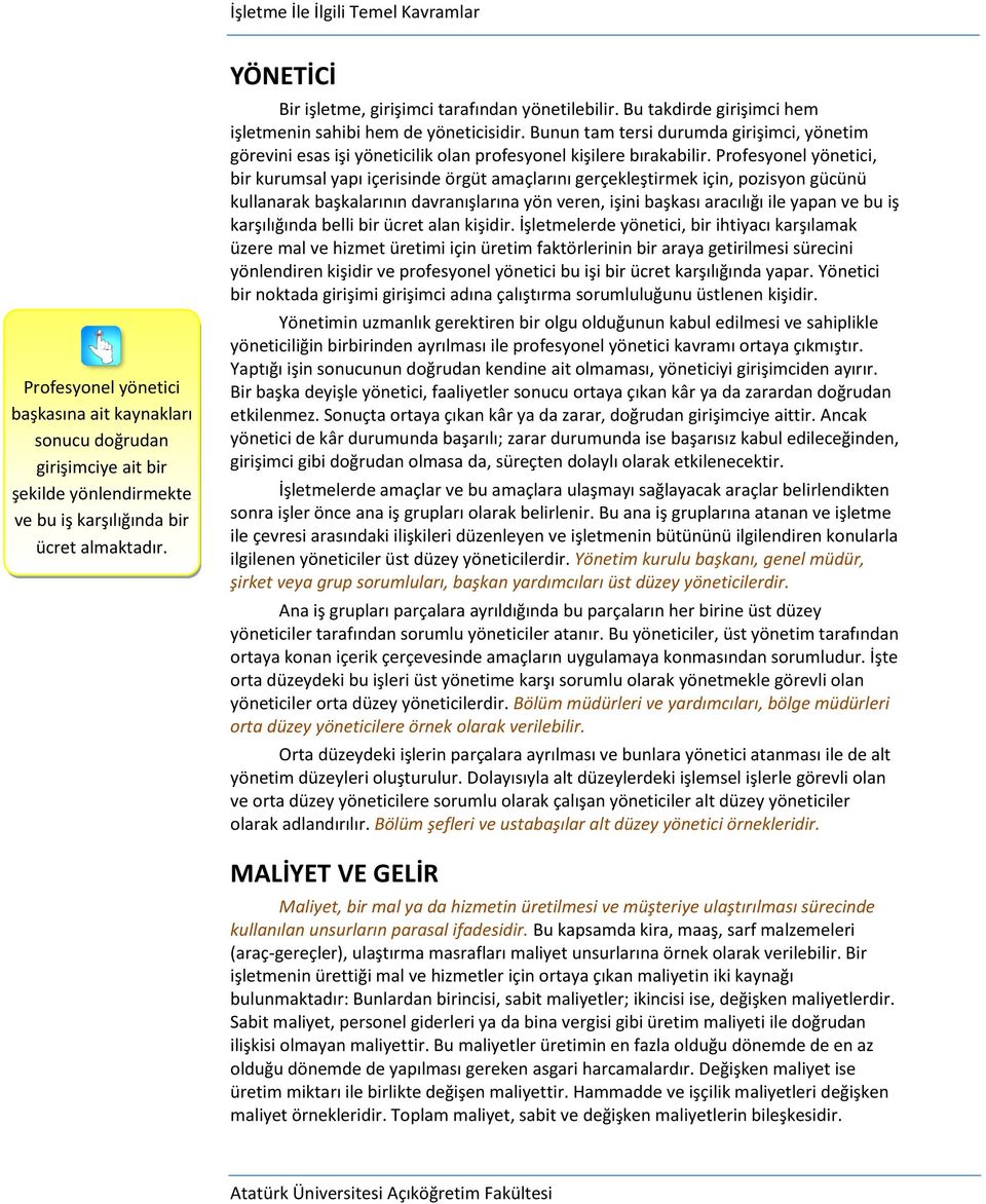 Bunun tam tersi durumda girişimci, yönetim görevini esas işi yöneticilik olan profesyonel kişilere bırakabilir.