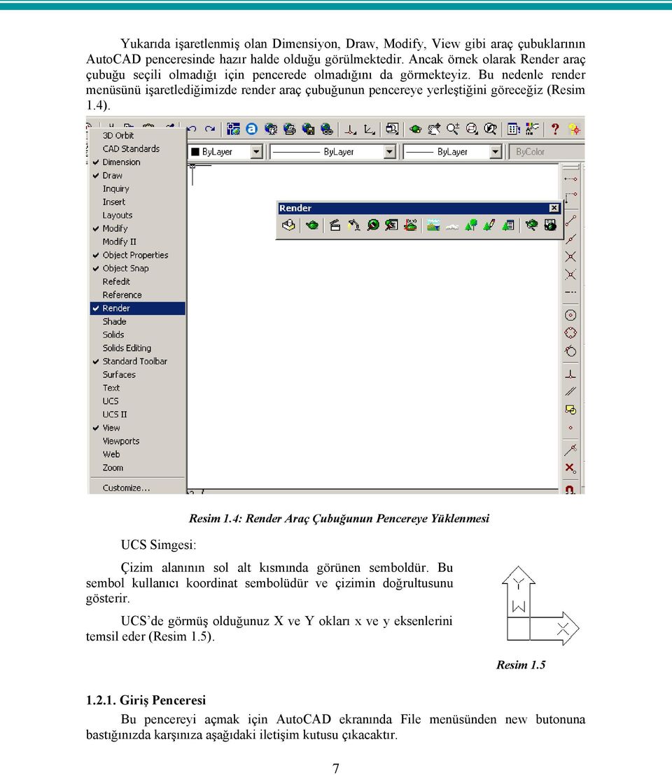 Bu nedenle render menüsünü işaretlediğimizde render araç çubuğunun pencereye yerleştiğini göreceğiz (Resim 1.4). Resim 1.