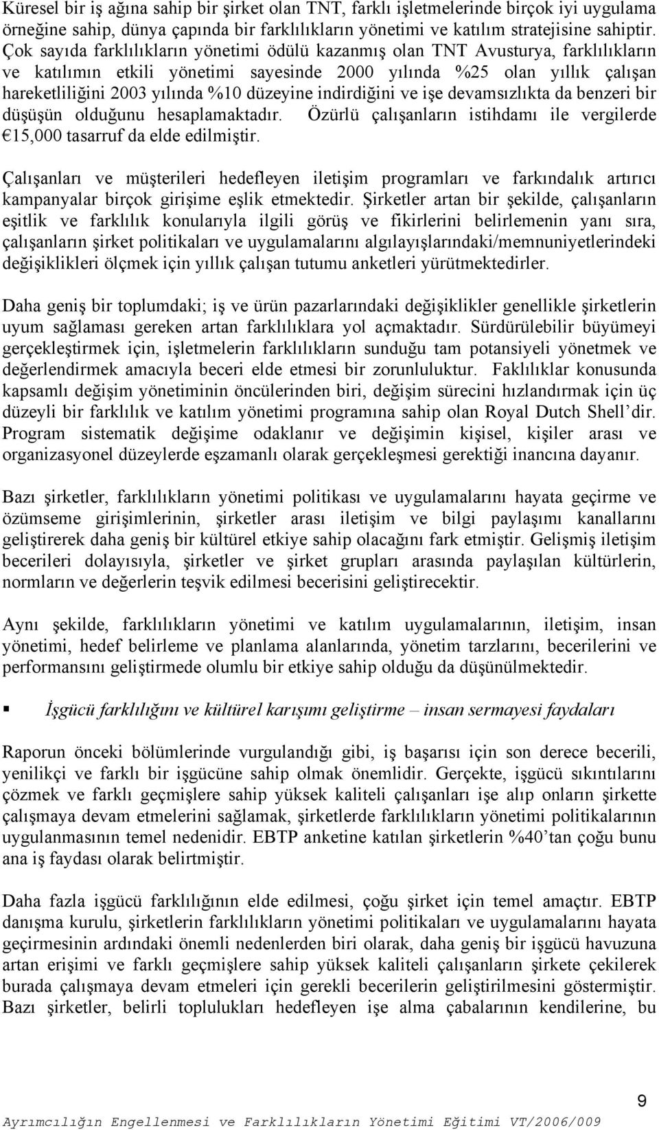 düzeyine indirdiğini ve işe devamsızlıkta da benzeri bir düşüşün olduğunu hesaplamaktadır. Özürlü çalışanların istihdamı ile vergilerde 15,000 tasarruf da elde edilmiştir.