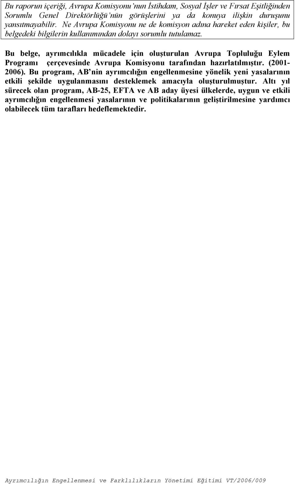 Bu belge, ayrımcılıkla mücadele için oluşturulan Avrupa Topluluğu Eylem Programı çerçevesinde Avrupa Komisyonu tarafından hazırlatılmıştır. (2001-2006).