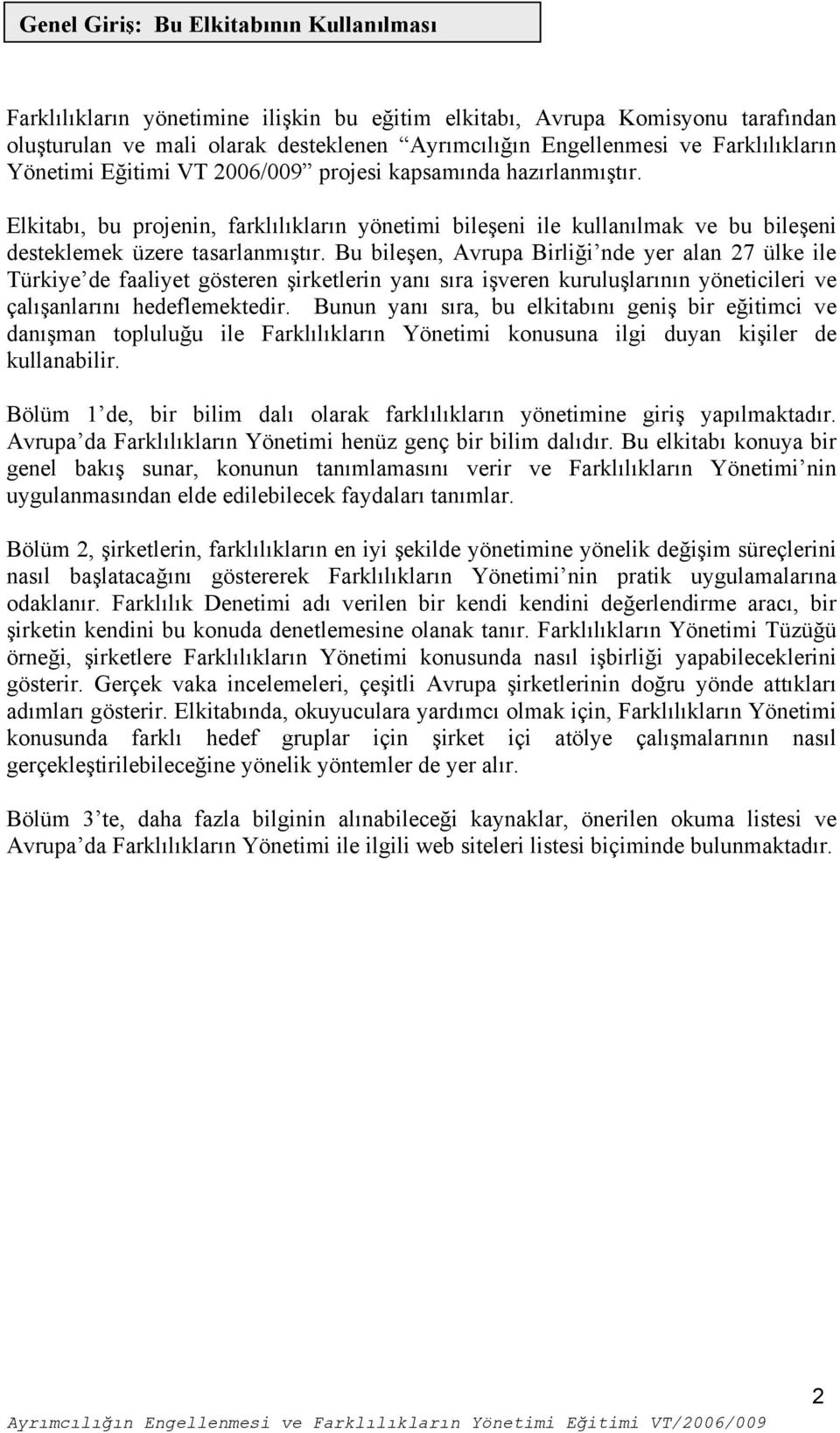 Bu bileşen, Avrupa Birliği nde yer alan 27 ülke ile Türkiye de faaliyet gösteren şirketlerin yanı sıra işveren kuruluşlarının yöneticileri ve çalışanlarını hedeflemektedir.