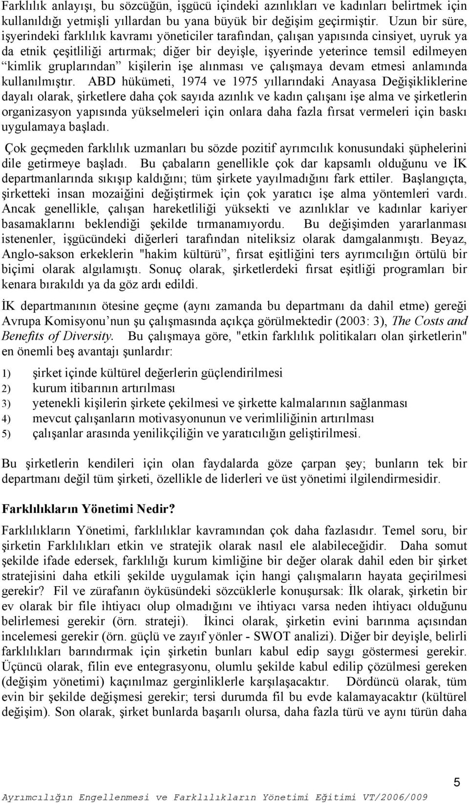 gruplarından kişilerin işe alınması ve çalışmaya devam etmesi anlamında kullanılmıştır.