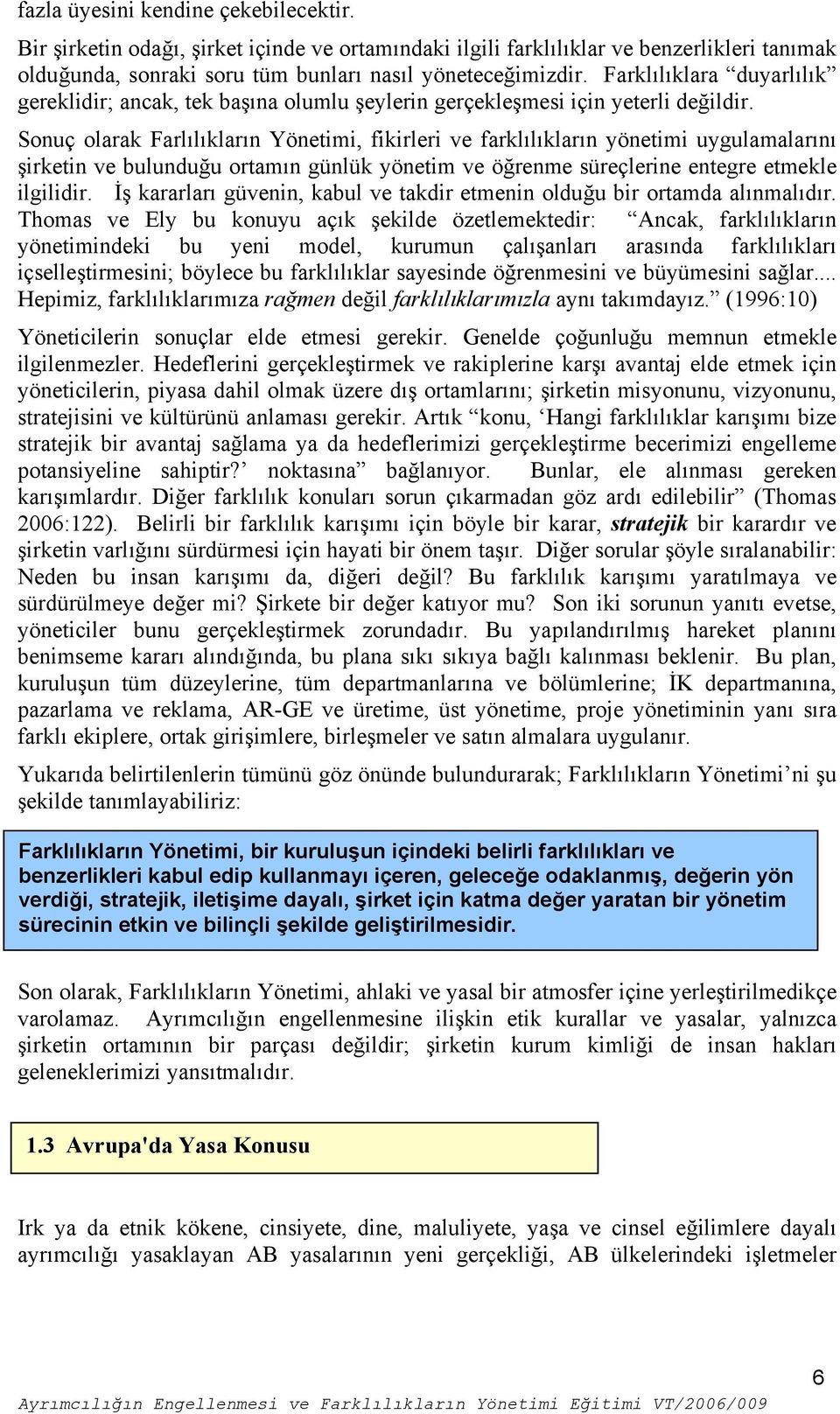 Sonuç olarak Farlılıkların Yönetimi, fikirleri ve farklılıkların yönetimi uygulamalarını şirketin ve bulunduğu ortamın günlük yönetim ve öğrenme süreçlerine entegre etmekle ilgilidir.