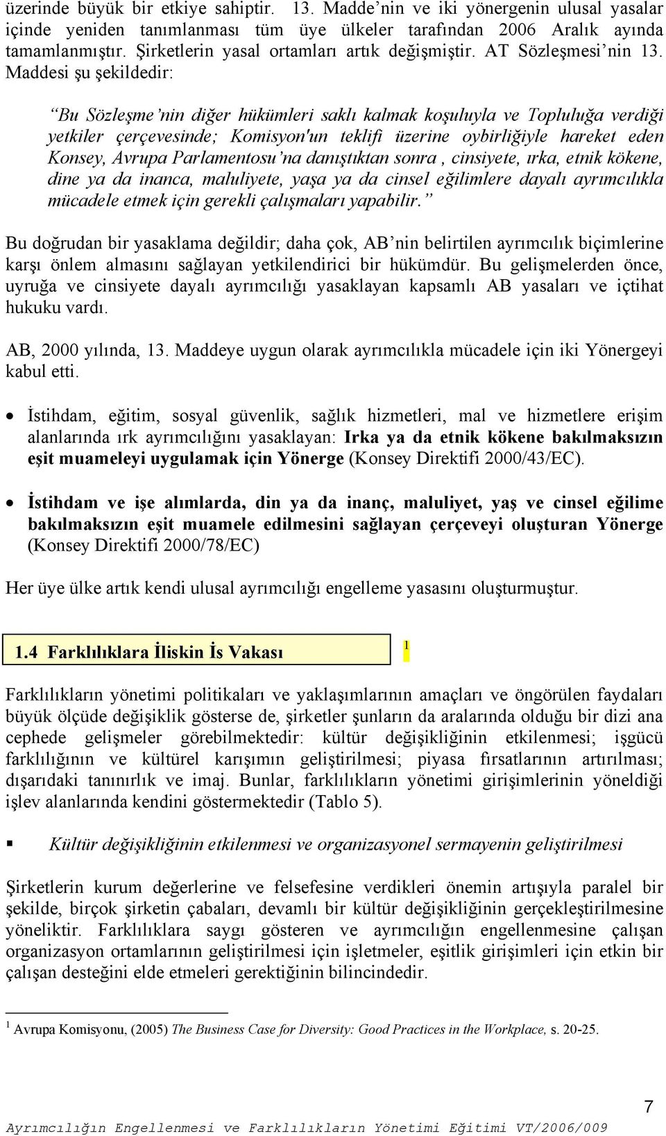 Maddesi şu şekildedir: Bu Sözleşme nin diğer hükümleri saklı kalmak koşuluyla ve Topluluğa verdiği yetkiler çerçevesinde; Komisyon'un teklifi üzerine oybirliğiyle hareket eden Konsey, Avrupa