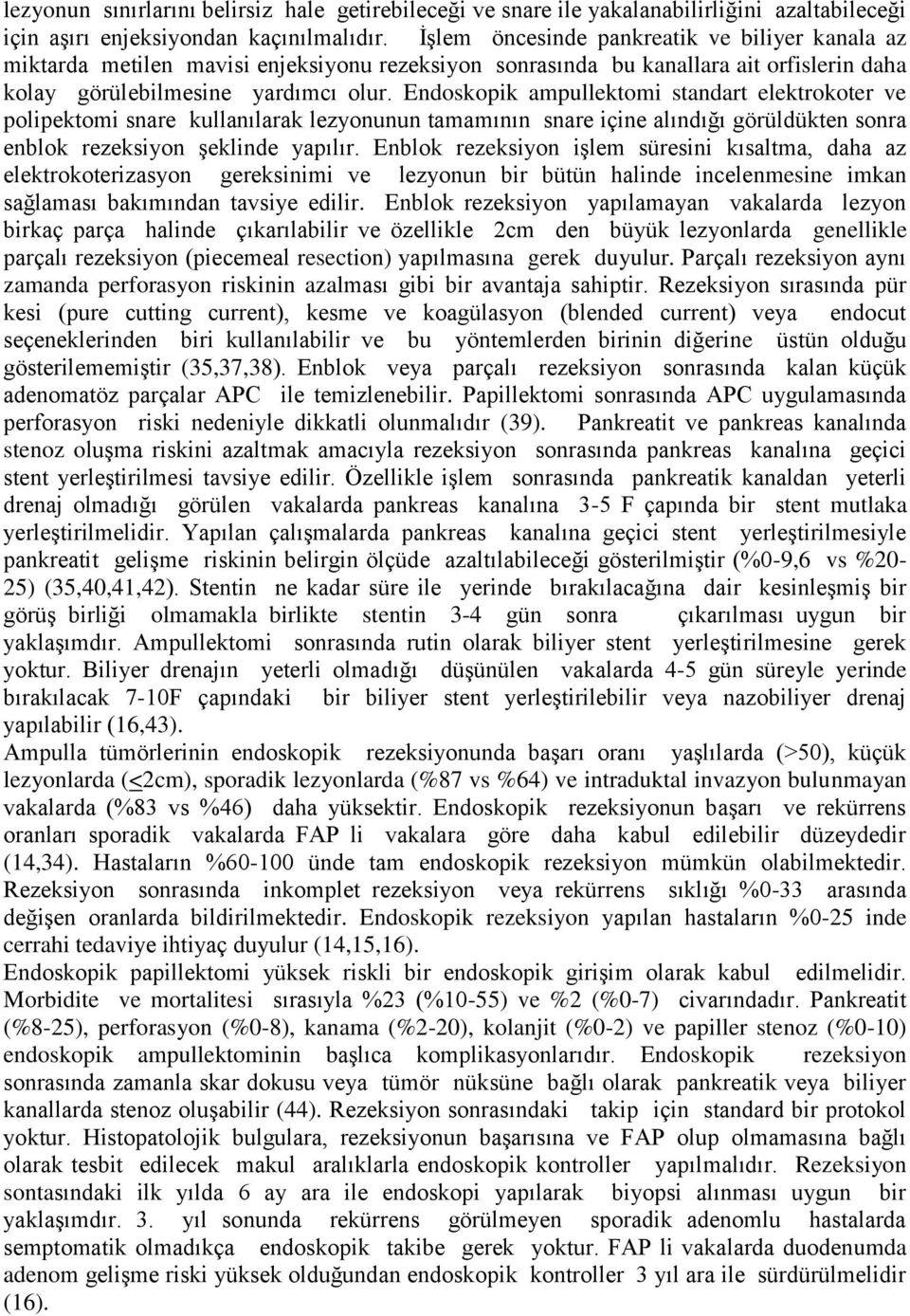 Endoskopik ampullektomi standart elektrokoter ve polipektomi snare kullanılarak lezyonunun tamamının snare içine alındığı görüldükten sonra enblok rezeksiyon şeklinde yapılır.