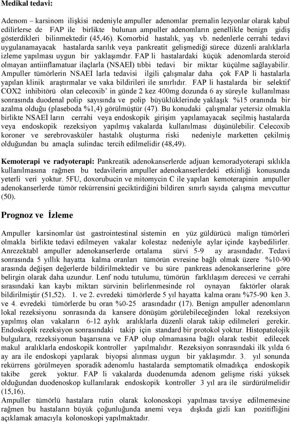 nedenlerle cerrahi tedavi uygulanamayacak hastalarda sarılık veya pankreatit gelişmediği sürece düzenli aralıklarla izleme yapılması uygun bir yaklaşımdır.