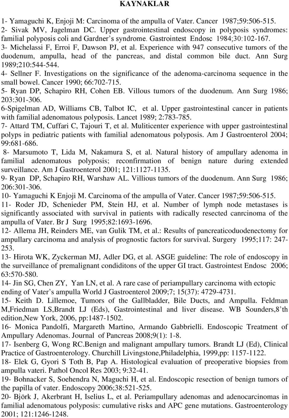 Experience with 947 consecutive tumors of the duodenum, ampulla, head of the pancreas, and distal common bile duct. Ann Surg 1989;210:544-544. 4- Sellner F.