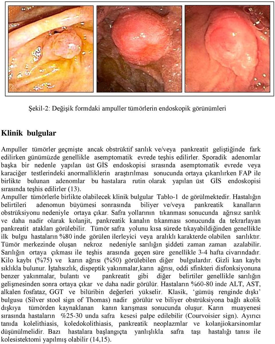 Sporadik adenomlar başka bir nedenle yapılan üst GİS endoskopisi sırasında asemptomatik evrede veya karaciğer testlerindeki anormalliklerin araştırılması sonucunda ortaya çıkarılırken FAP ile