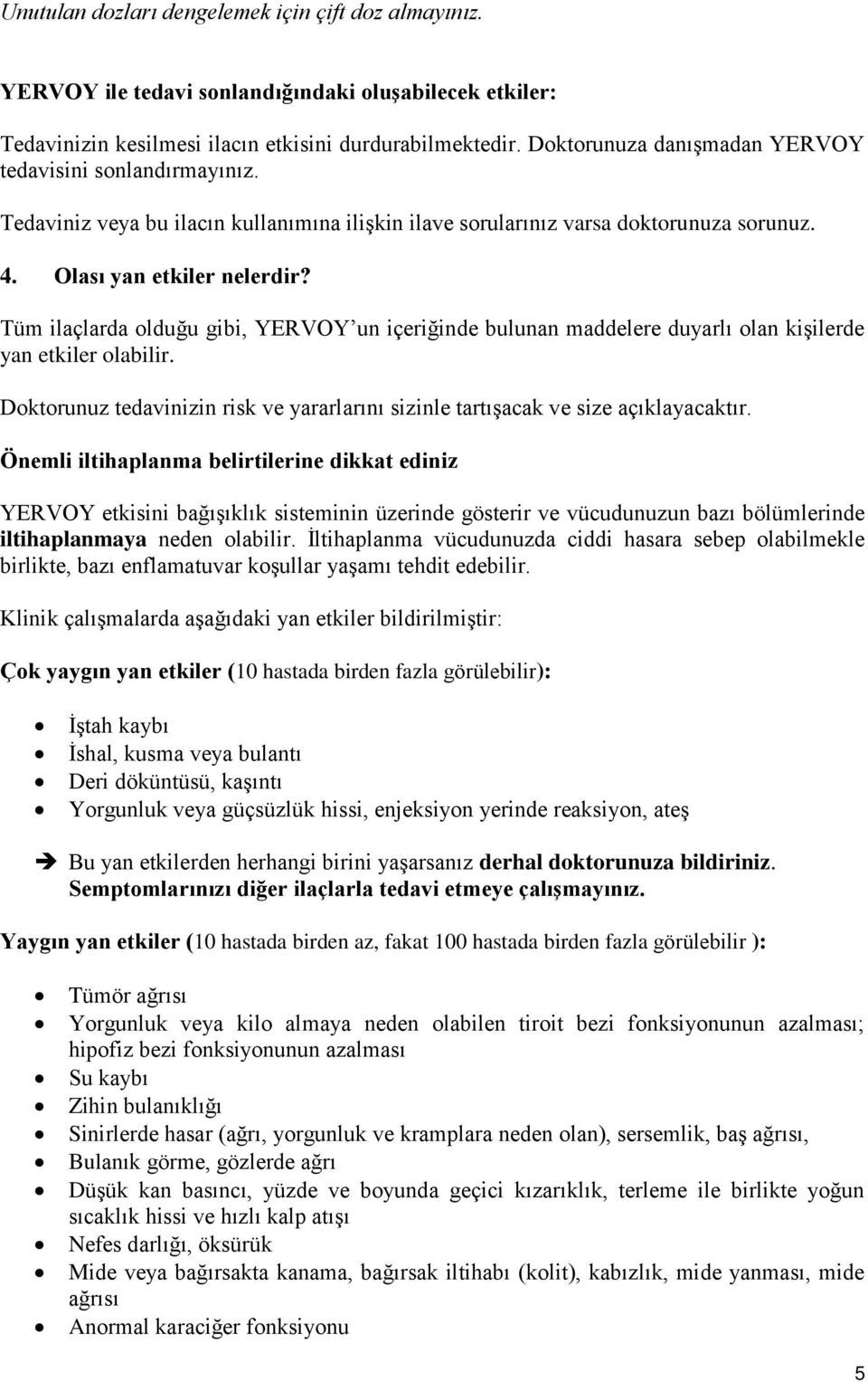 Tüm ilaçlarda olduğu gibi, YERVOY un içeriğinde bulunan maddelere duyarlı olan kişilerde yan etkiler olabilir. Doktorunuz tedavinizin risk ve yararlarını sizinle tartışacak ve size açıklayacaktır.