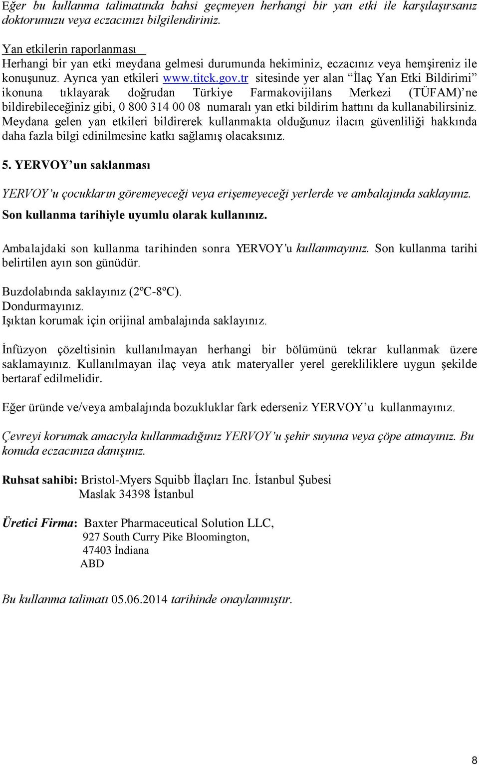 tr sitesinde yer alan İlaç Yan Etki Bildirimi ikonuna tıklayarak doğrudan Türkiye Farmakovijilans Merkezi (TÜFAM) ne bildirebileceğiniz gibi, 0 800 314 00 08 numaralı yan etki bildirim hattını da