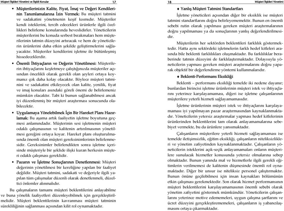 Yöneticilerin müşterilerini bu konuda serbest bırakmaları hem müşterilerinin tatmin düzeyini artıracak ve hem de yöneticilerin ürünlerini daha etkin şekilde geliştirmelerini sağlayacaktır.