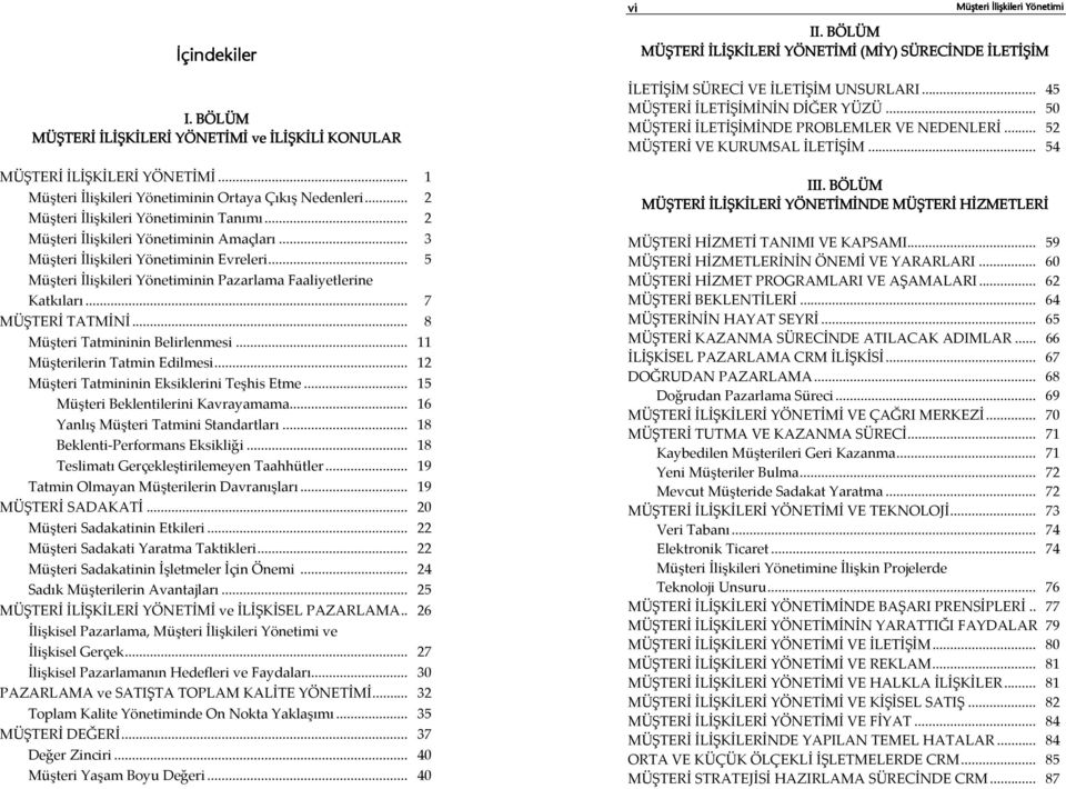 .. 15 Müşteri Beklentilerini avrayamama... 16 Yanlış Müşteri Tatmini Standartları... 18 Beklenti-Performans Eksikliği... 18 Teslimatı Gerçekleştirilemeyen Taahhütler.