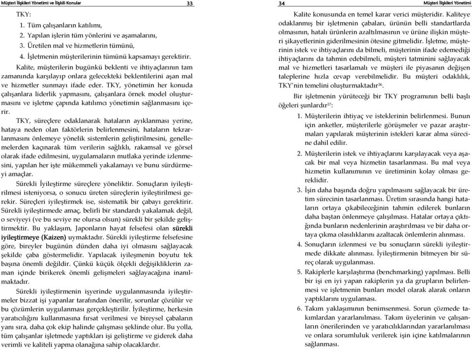 alite, müşterilerin bugünkü beklenti ve ihtiyaçlarının tam zamanında karşılayıp onlara gelecekteki beklentilerini aşan mal ve hizmetler sunmayı ifade eder.