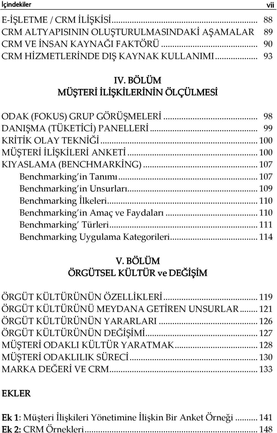 ..107 Benchmarking in Tanımı...107 Benchmarking in Unsurları...109 Benchmarking İlkeleri...110 Benchmarking in Amaç ve Faydaları...110 Benchmarking Türleri...111 Benchmarking Uygulama ategorileri.