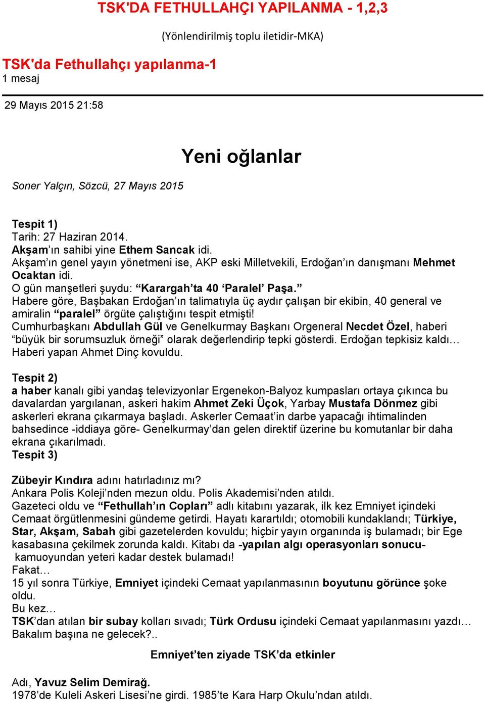 O gün manşetleri şuydu: Karargah ta 40 Paralel Paşa. Habere göre, Başbakan Erdoğan ın talimatıyla üç aydır çalışan bir ekibin, 40 general ve amiralin paralel örgüte çalıştığını tespit etmişti!