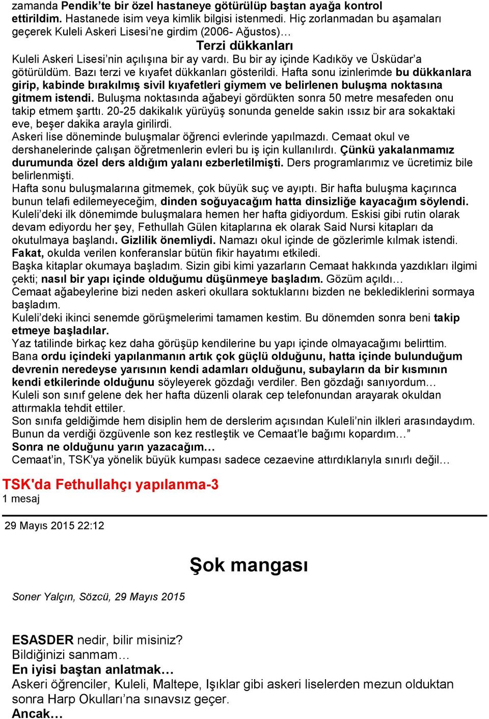 Bazı terzi ve kıyafet dükkanları gösterildi. Hafta sonu izinlerimde bu dükkanlara girip, kabinde bırakılmış sivil kıyafetleri giymem ve belirlenen buluşma noktasına gitmem istendi.