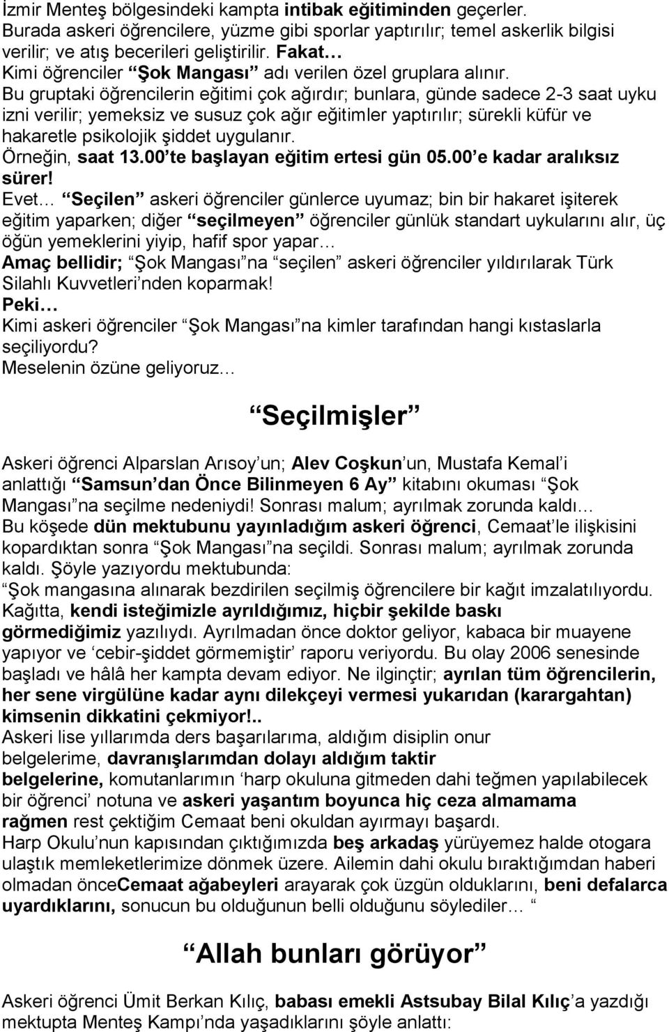 Bu gruptaki öğrencilerin eğitimi çok ağırdır; bunlara, günde sadece 2-3 saat uyku izni verilir; yemeksiz ve susuz çok ağır eğitimler yaptırılır; sürekli küfür ve hakaretle psikolojik şiddet uygulanır.