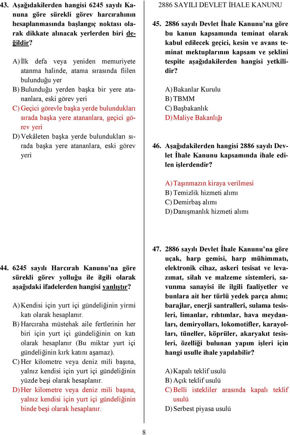 sırada başka yere atananlara, geçici görev yeri D) Vekâleten başka yerde bulundukları sırada başka yere atananlara, eski görev yeri 2886 SAYILI DEVLET İHALE KANUNU 45.