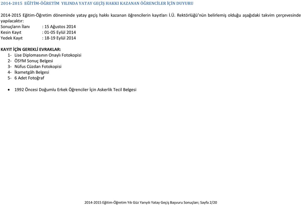 Rektörlüğü nün belirlemiş olduğu aşağıdaki takvim çerçevesinde yapılacaktır: ların İlanı : 15 Ağustos 2014 Kesin Kayıt : 01-05 Eylül 2014 Yedek Kayıt :