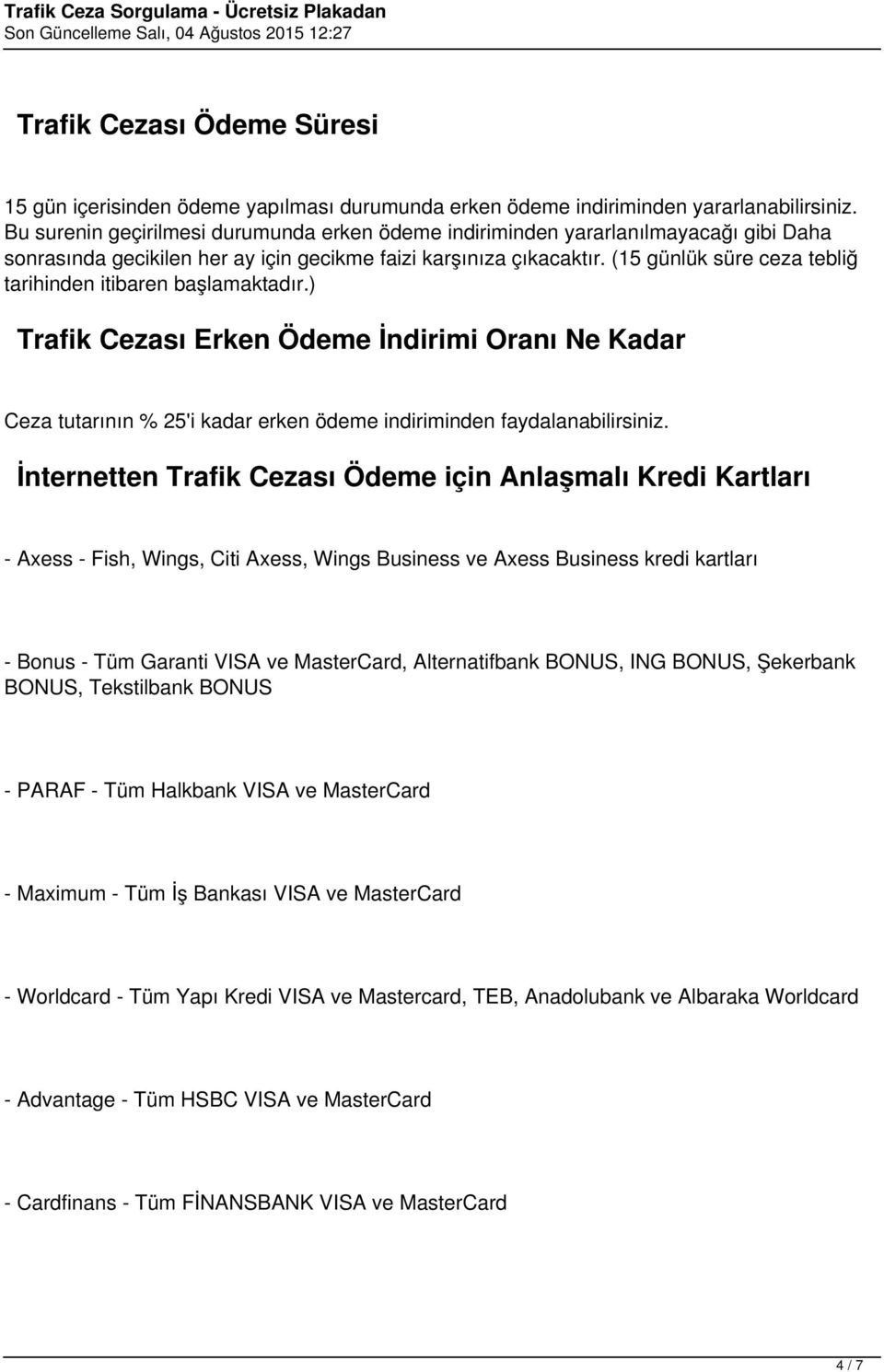 (15 günlük süre ceza tebliğ tarihinden itibaren başlamaktadır.) Trafik Cezası Erken Ödeme İndirimi Oranı Ne Kadar Ceza tutarının % 25'i kadar erken ödeme indiriminden faydalanabilirsiniz.