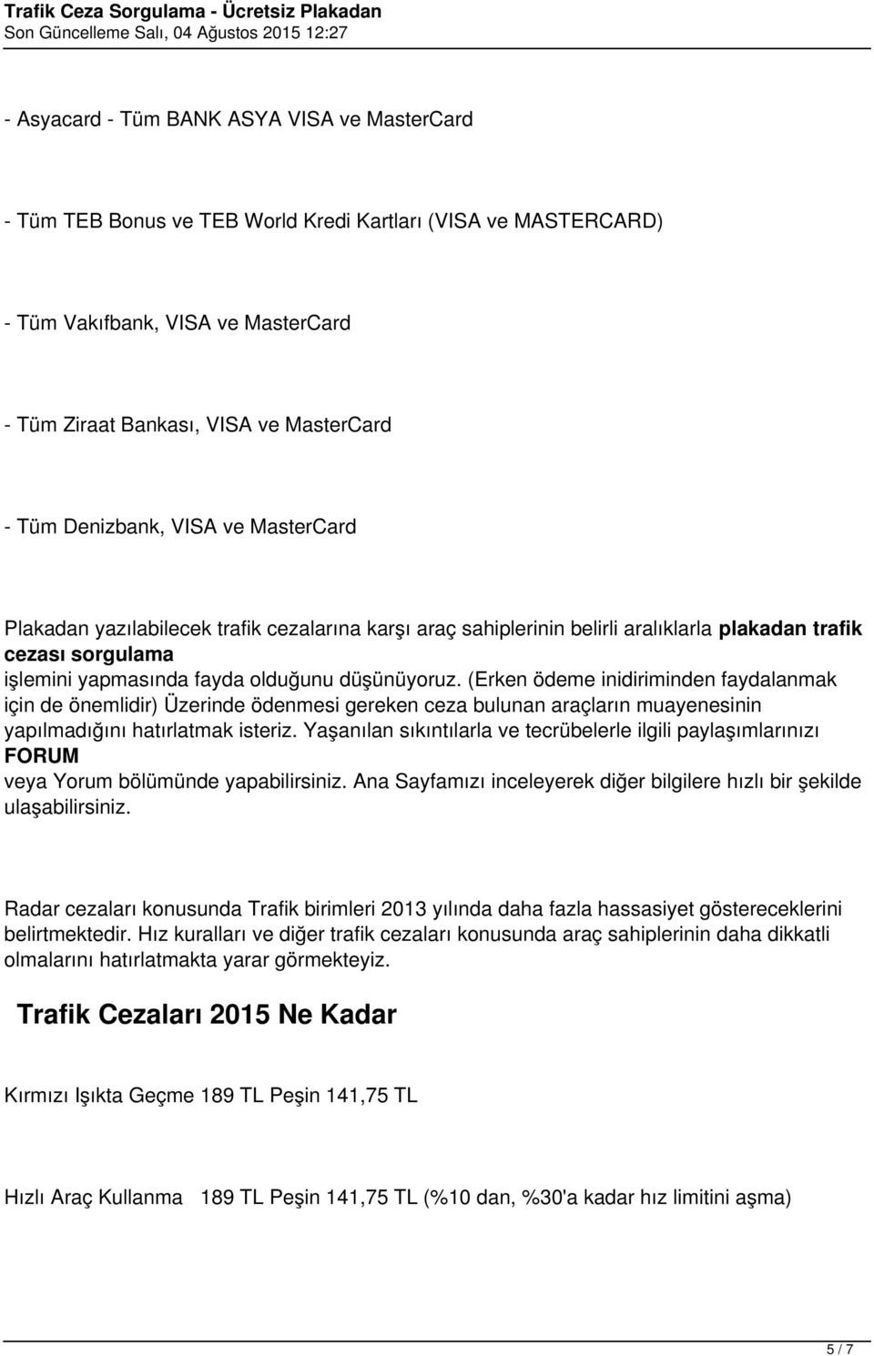 (Erken ödeme inidiriminden faydalanmak için de önemlidir) Üzerinde ödenmesi gereken ceza bulunan araçların muayenesinin yapılmadığını hatırlatmak isteriz.