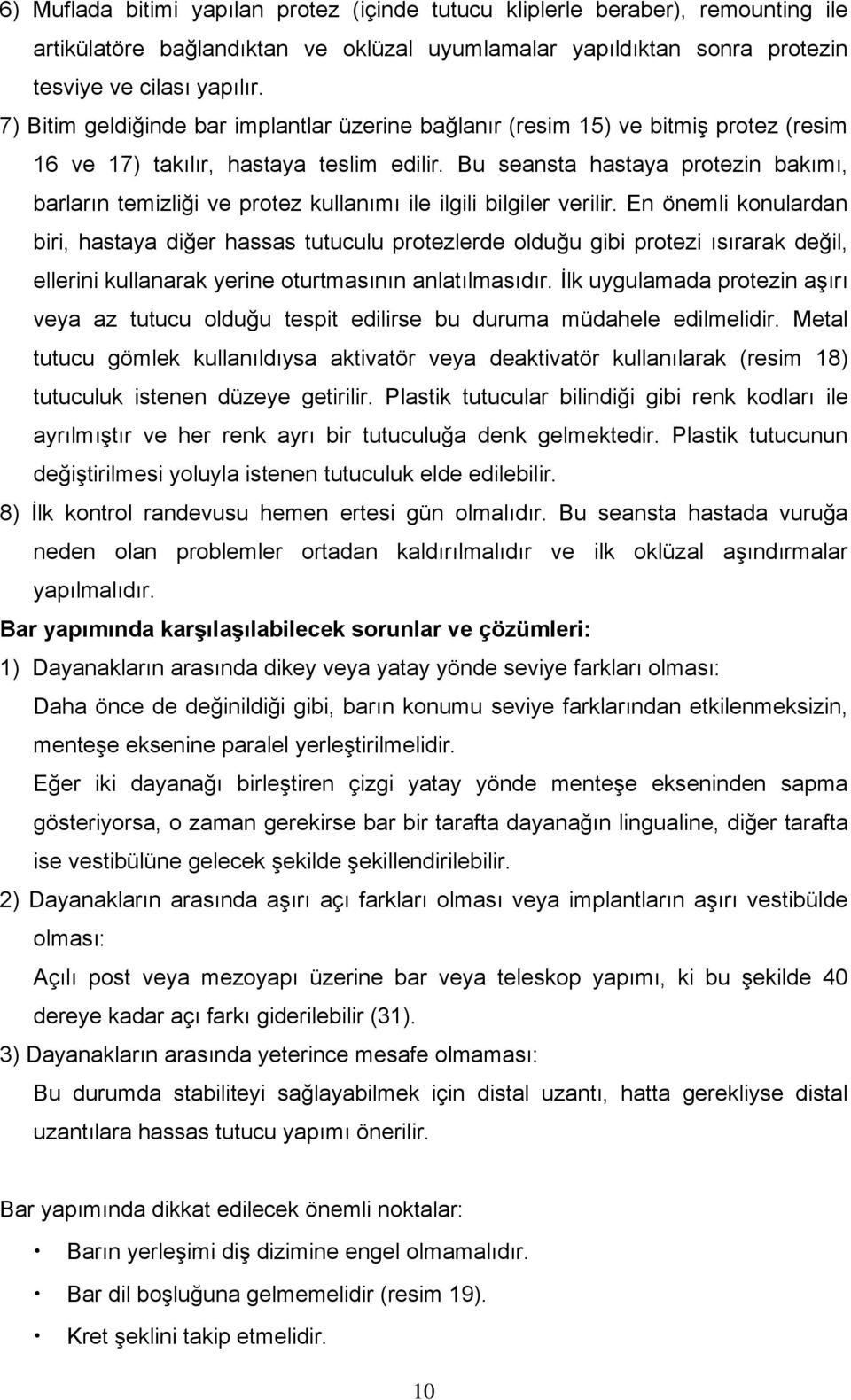 Bu seansta hastaya protezin bakımı, barların temizliği ve protez kullanımı ile ilgili bilgiler verilir.