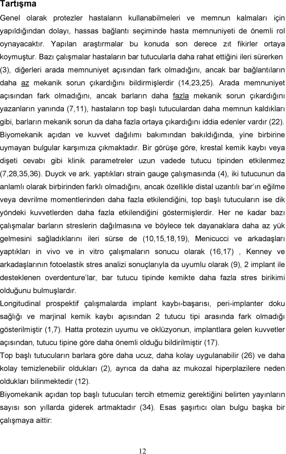 Bazı çalışmalar hastaların bar tutucularla daha rahat ettiğini ileri sürerken (3), diğerleri arada memnuniyet açısından fark olmadığını, ancak bar bağlantıların daha az mekanik sorun çıkardığını