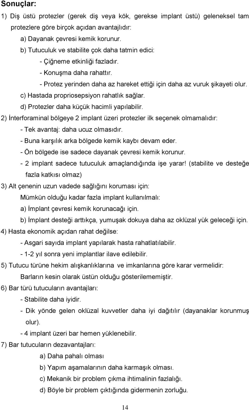 c) Hastada propriosepsiyon rahatlık sağlar. d) Protezler daha küçük hacimli yapılabilir.