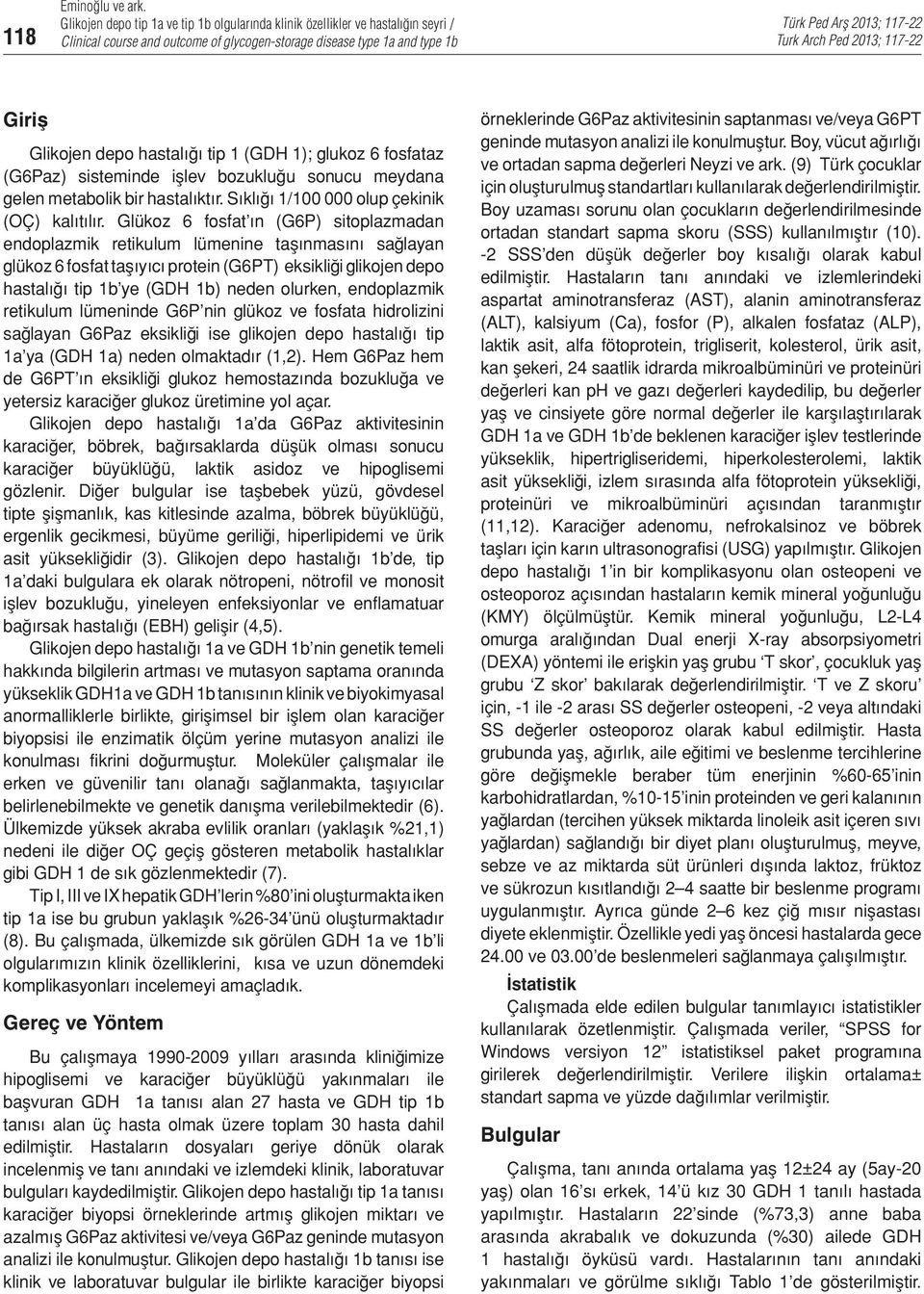 Glükoz 6 fosfat ın (G6P) sitoplazmadan endoplazmik retikulum lümenine taşınmasını sağlayan glükoz 6 fosfat taşıyıcı protein (G6PT) eksikliği glikojen depo hastalığı tip 1b ye (GDH 1b) neden olurken,