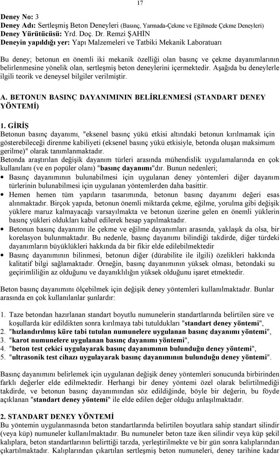 sertleşmiş beton deneylerini içermektedir. Aşağıda bu deneylerle ilgili teorik ve deneysel bilgiler verilmiştir. A. BETONUN BASINÇ DAYANIMININ BELİRLENMESİ (STANDART DENEY YÖNTEMİ) 1.