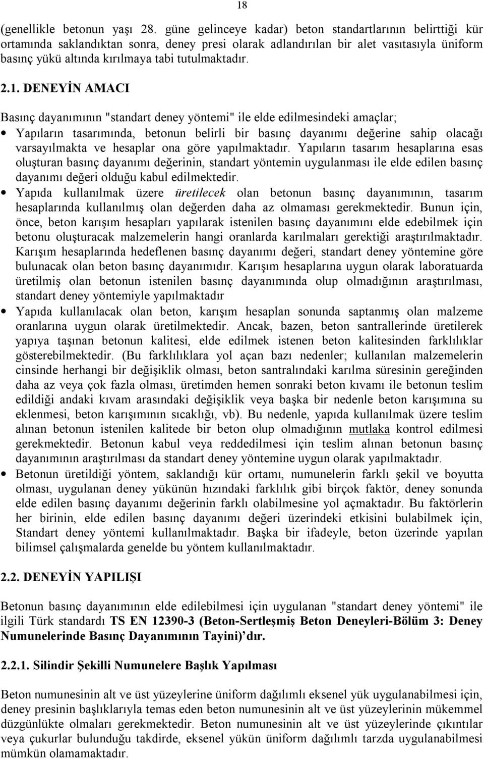 .1. DENEYİN AMACI Basınç dayanımının "standart deney yöntemi" ile elde edilmesindeki amaçlar; Yapıların tasarımında, betonun belirli bir basınç dayanımı değerine sahip olacağı varsayılmakta ve