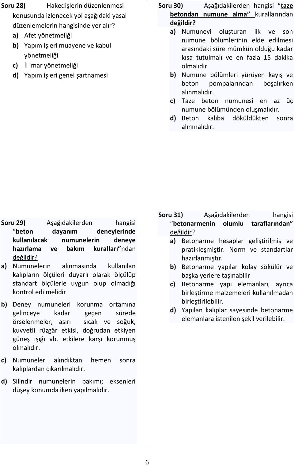 Numuneyi oluşturan ilk ve son numune bölümlerinin elde edilmesi arasındaki süre mümkün olduğu kadar kısa tutulmalı ve en fazla 15 dakika olmalıdır b) Numune bölümleri yürüyen kayış ve beton