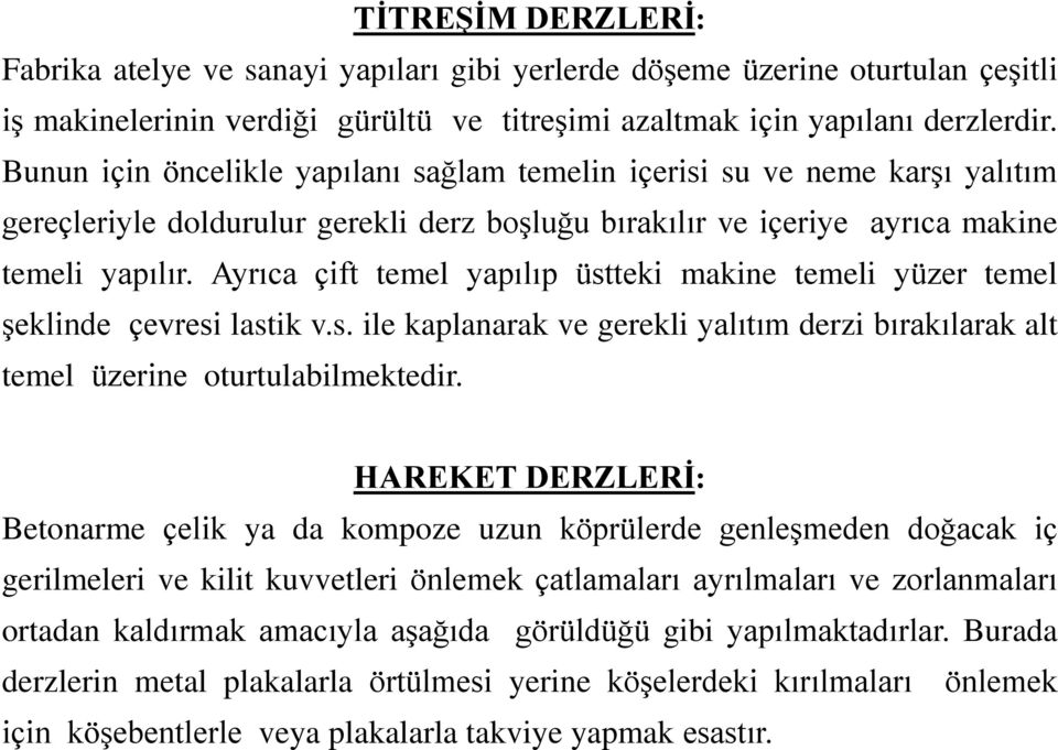 Ayrıca çift temel yapılıp üstteki makine temeli yüzer temel şeklinde çevresi lastik v.s. ile kaplanarak ve gerekli yalıtım derzi bırakılarak alt temel üzerine oturtulabilmektedir.