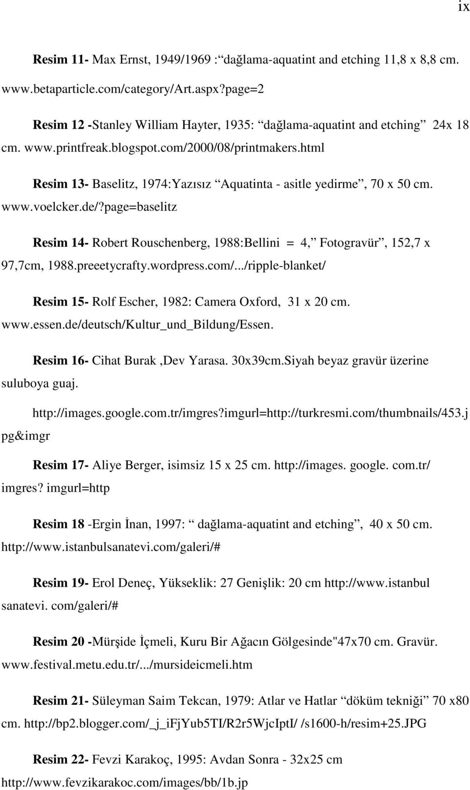 html Resim 13- Baselitz, 1974:Yazısız Aquatinta - asitle yedirme, 70 x 50 cm. www.voelcker.de/?page=baselitz Resim 14- Robert Rouschenberg, 1988:Bellini = 4, Fotogravür, 152,7 x 97,7cm, 1988.