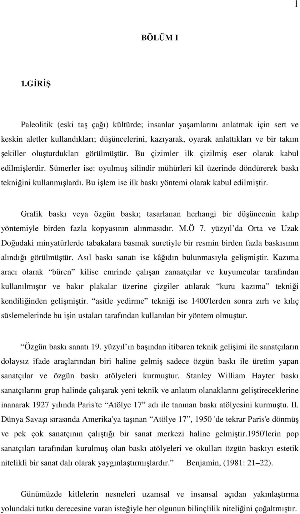 görülmüştür. Bu çizimler ilk çizilmiş eser olarak kabul edilmişlerdir. Sümerler ise: oyulmuş silindir mühürleri kil üzerinde döndürerek baskı tekniğini kullanmışlardı.