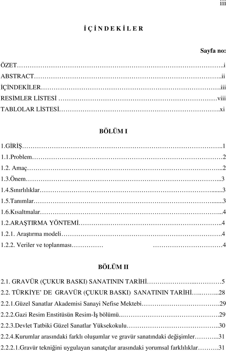 .. 5 2.2. TÜRKİYE DE GRAVÜR (ÇUKUR BASKI) SANATININ TARİHİ.....28 2.2.1.Güzel Sanatlar Akademisi Sanayi Nefise Mektebi.29 2.2.2.Gazi Resim Enstitüsün Resim-İş bölümü...29 2.2.3.