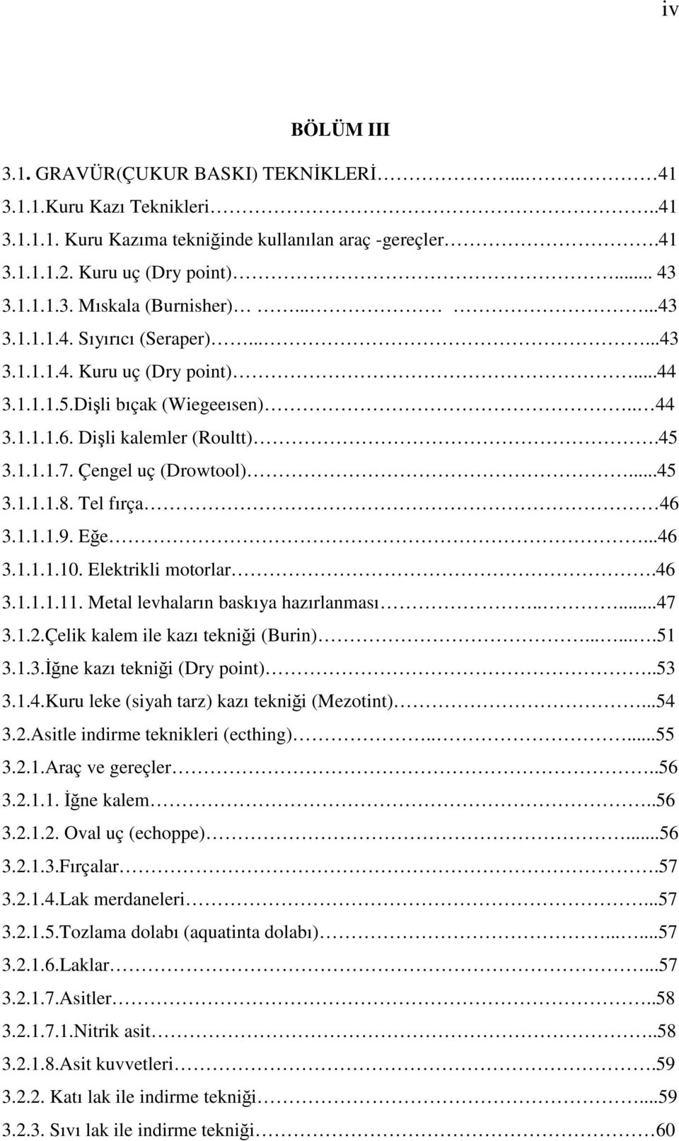 Tel fırça 46 3.1.1.1.9. Eğe...46 3.1.1.1.10. Elektrikli motorlar.46 3.1.1.1.11. Metal levhaların baskıya hazırlanması.....47 3.1.2.Çelik kalem ile kazı tekniği (Burin).......51 3.1.3.İğne kazı tekniği (Dry point).