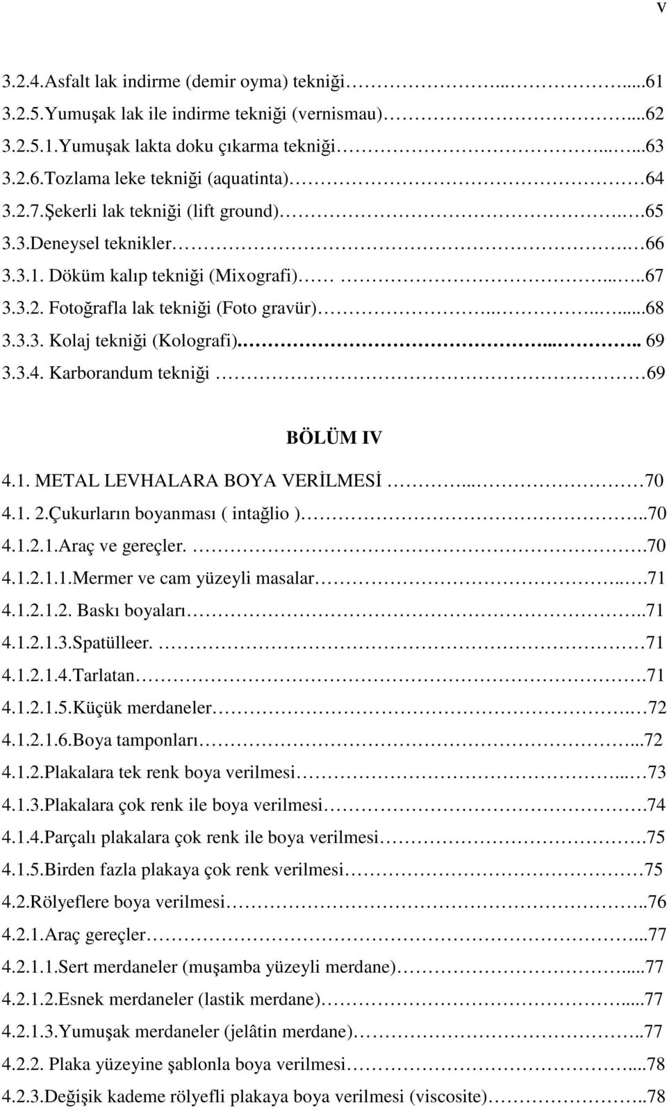 ..... 69 3.3.4. Karborandum tekniği 69 BÖLÜM IV 4.1. METAL LEVHALARA BOYA VERİLMESİ... 70 4.1. 2.Çukurların boyanması ( intağlio )..70 4.1.2.1.Araç ve gereçler..70 4.1.2.1.1.Mermer ve cam yüzeyli masalar.