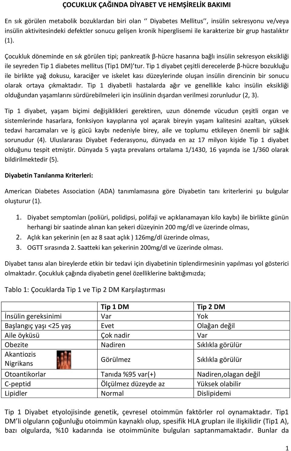 Çocukluk döneminde en sık görülen tipi; pankreatik β-hücre hasarına bağlı insülin sekresyon eksikliği ile seyreden Tip 1 diabetes mellitus (Tip1 DM) tur.