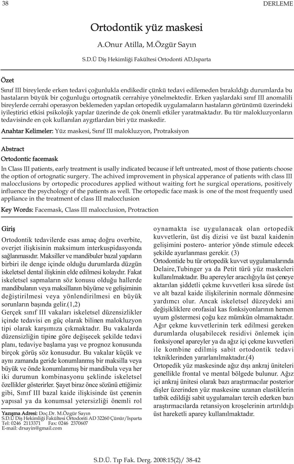 Erken yaþlardaki sýnýf III anomalili bireylerde cerrahi operasyon beklemeden yapýlan ortopedik uygulamalarýn hastalarýn görünümü üzerindeki iyileþtirici etkisi psikolojik yapýlar üzerinde de çok