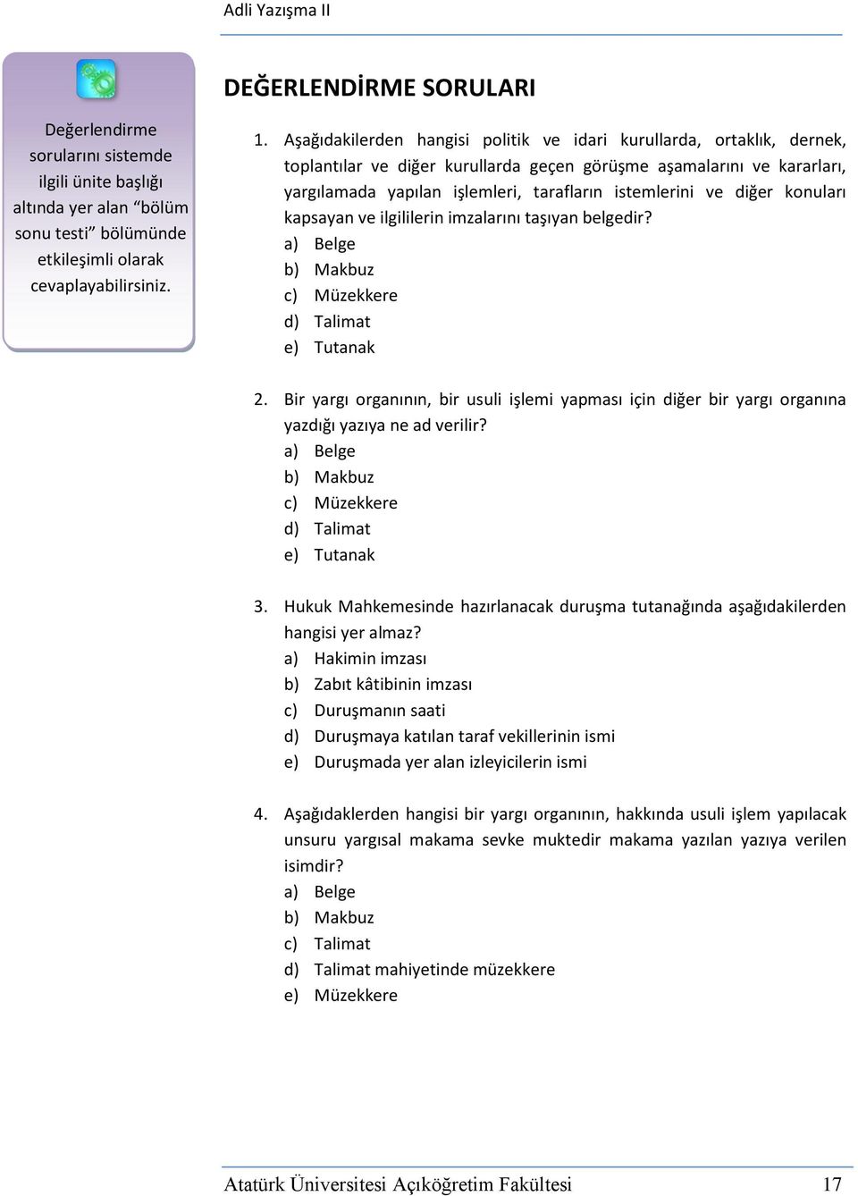 diğer konuları kapsayan ve ilgililerin imzalarını taşıyan belgedir? a) Belge b) Makbuz c) Müzekkere d) Talimat e) Tutanak 2.