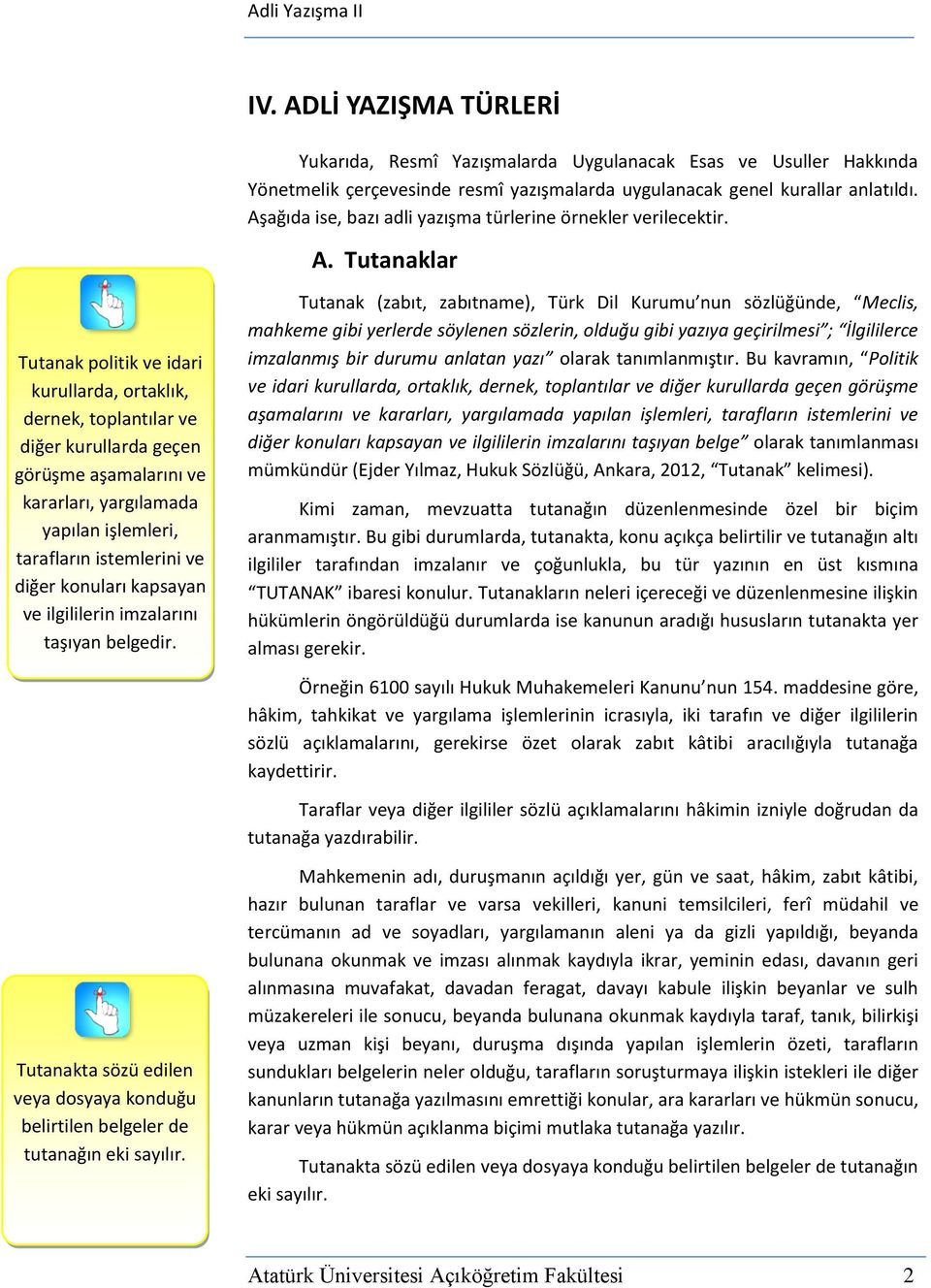 Tutanaklar Tutanak politik ve idari kurullarda, ortaklık, dernek, toplantılar ve diğer kurullarda geçen görüşme aşamalarını ve kararları, yargılamada yapılan işlemleri, tarafların istemlerini ve