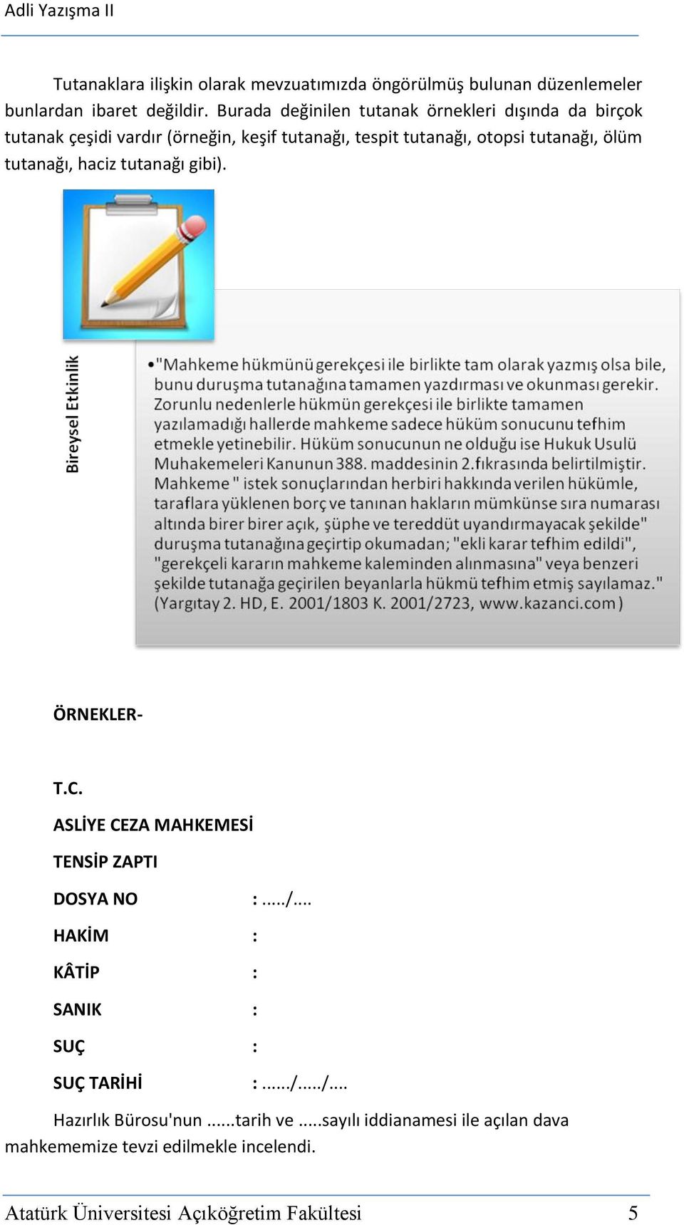 ölüm tutanağı, haciz tutanağı gibi). ÖRNEKLER- T.C. ASLİYE CEZA MAHKEMESİ TENSİP ZAPTI DOSYA NO :.../.