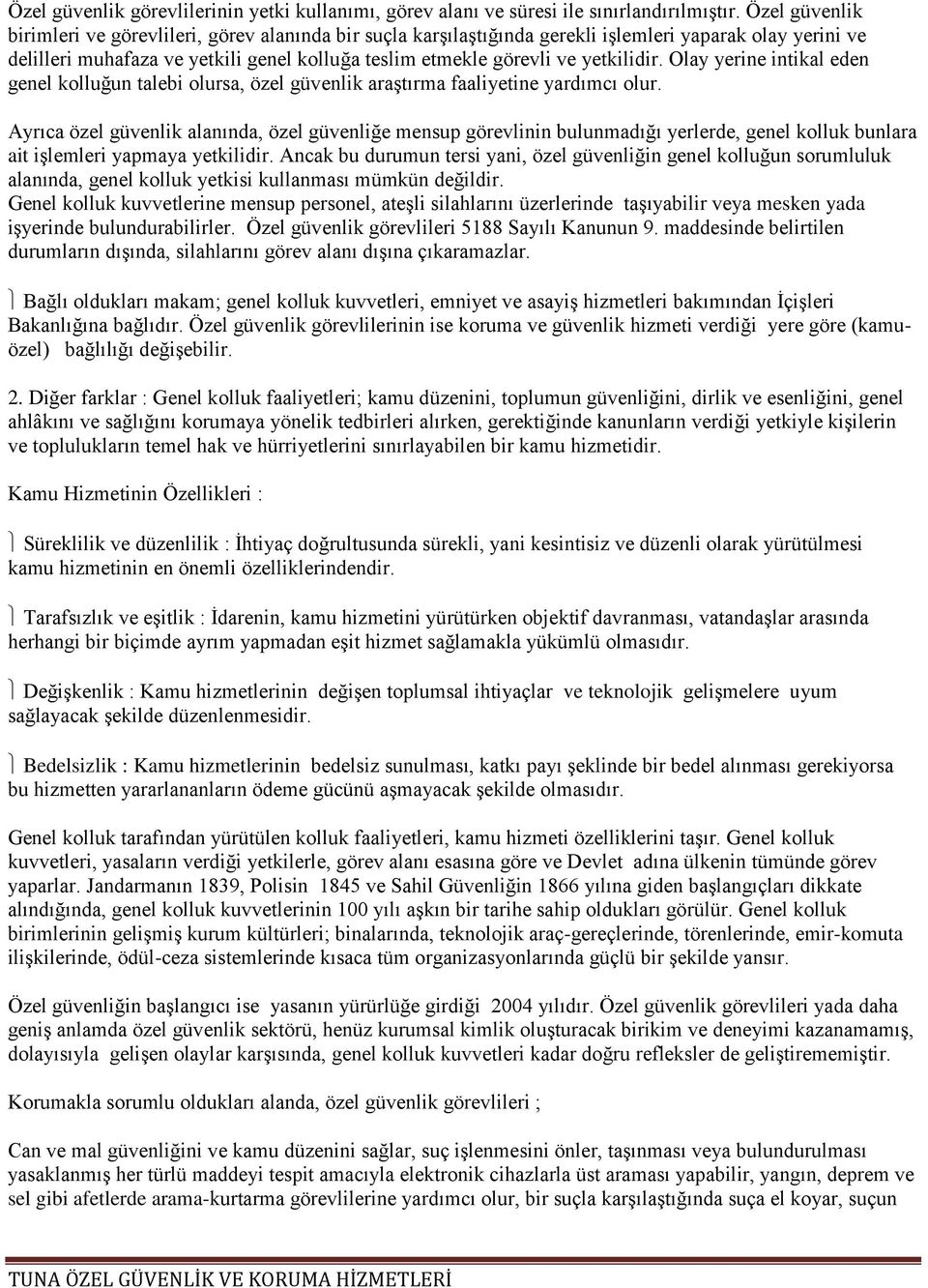 yetkilidir. Olay yerine intikal eden genel kolluğun talebi olursa, özel güvenlik araştırma faaliyetine yardımcı olur.