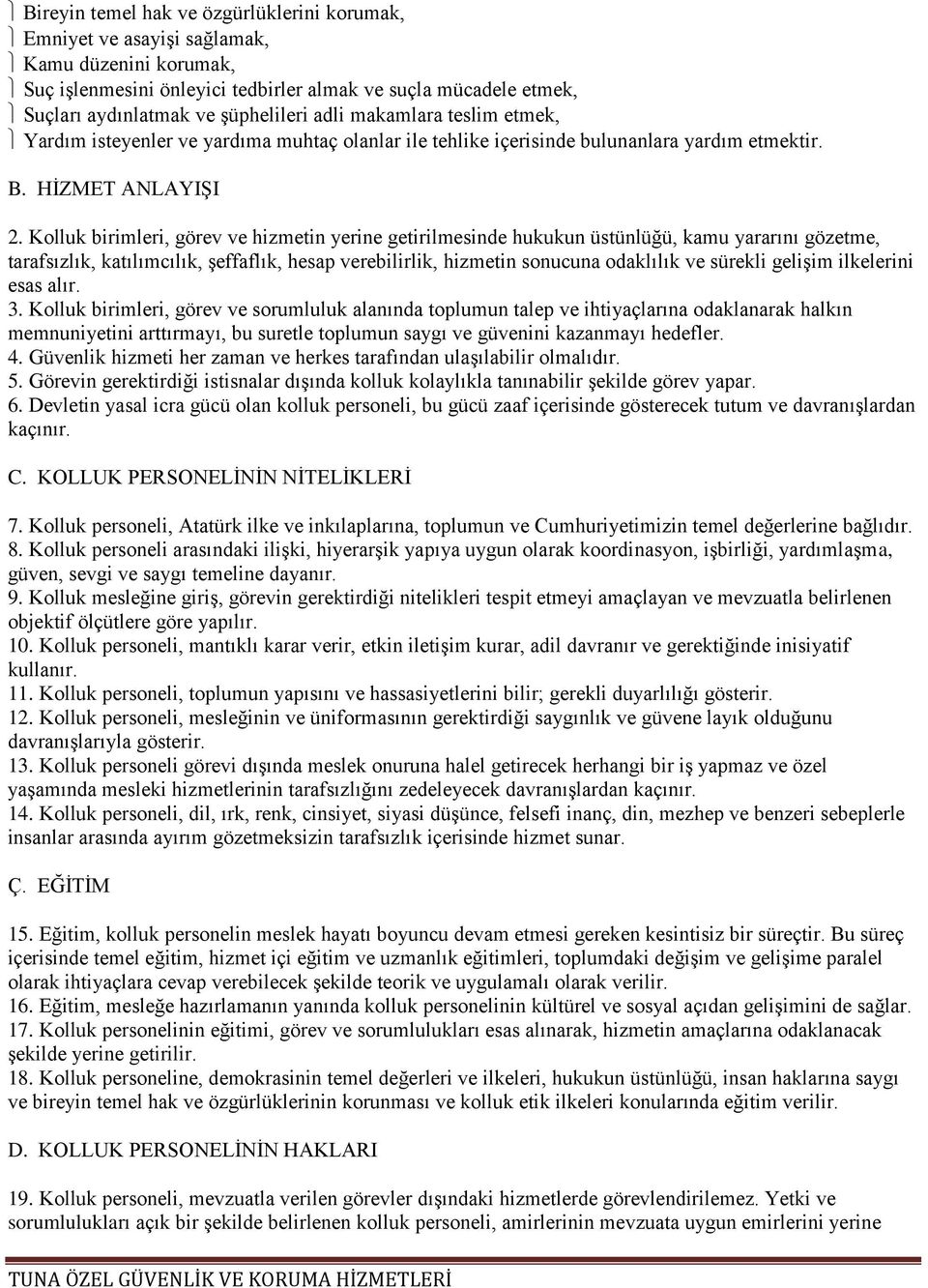 Kolluk birimleri, görev ve hizmetin yerine getirilmesinde hukukun üstünlüğü, kamu yararını gözetme, tarafsızlık, katılımcılık, şeffaflık, hesap verebilirlik, hizmetin sonucuna odaklılık ve sürekli