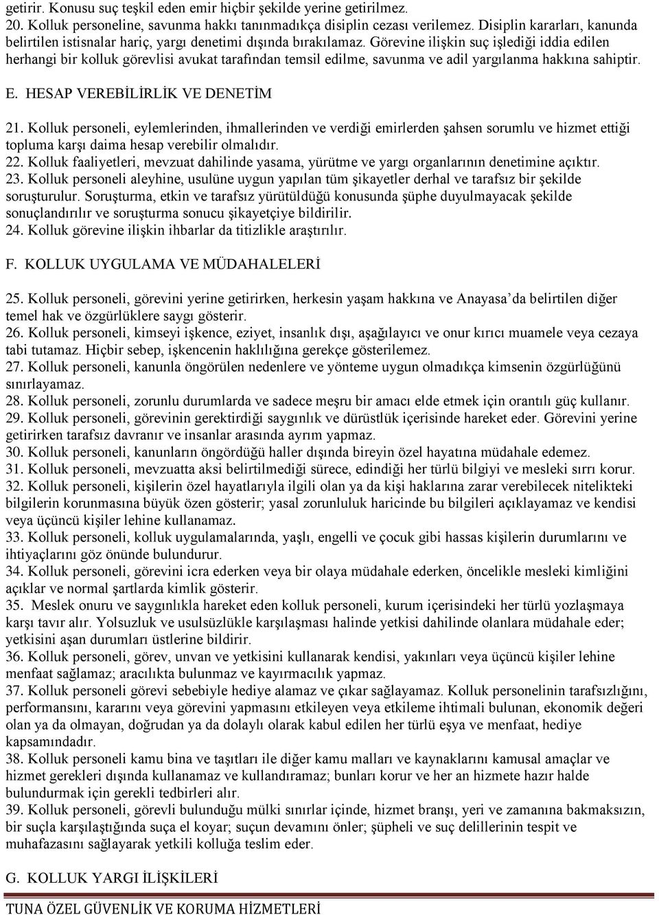 Görevine ilişkin suç işlediği iddia edilen herhangi bir kolluk görevlisi avukat tarafından temsil edilme, savunma ve adil yargılanma hakkına sahiptir. E. HESAP VEREBİLİRLİK VE DENETİM 21.