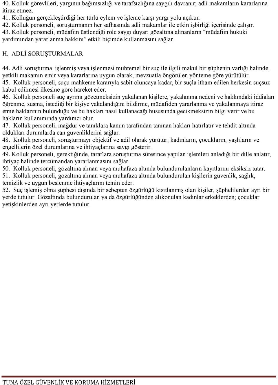 Kolluk personeli, müdafiin üstlendiği role saygı duyar; gözaltına alınanların müdafiin hukuki yardımından yararlanma hakkını etkili biçimde kullanmasını sağlar. H. ADLİ SORUŞTURMALAR 44.