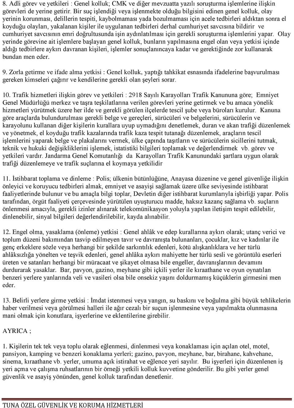 olayları, yakalanan kişiler ile uygulanan tedbirleri derhal cumhuriyet savcısına bildirir ve cumhuriyet savcısının emri doğrultusunda işin aydınlatılması için gerekli soruşturma işlemlerini yapar.