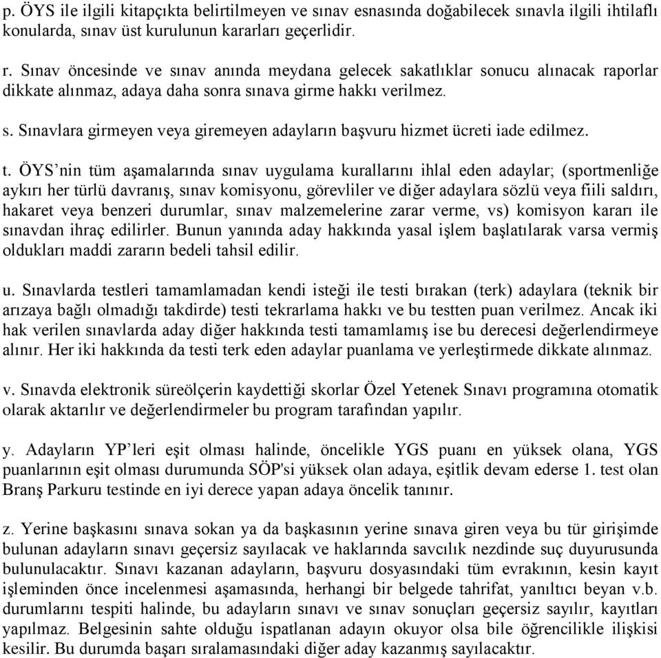 t. ÖYS nin tüm aşamalarında sınav uygulama kurallarını ihlal eden adaylar; (sportmenliğe aykırı her türlü davranış, sınav komisyonu, görevliler ve diğer adaylara sözlü veya fiili saldırı, hakaret