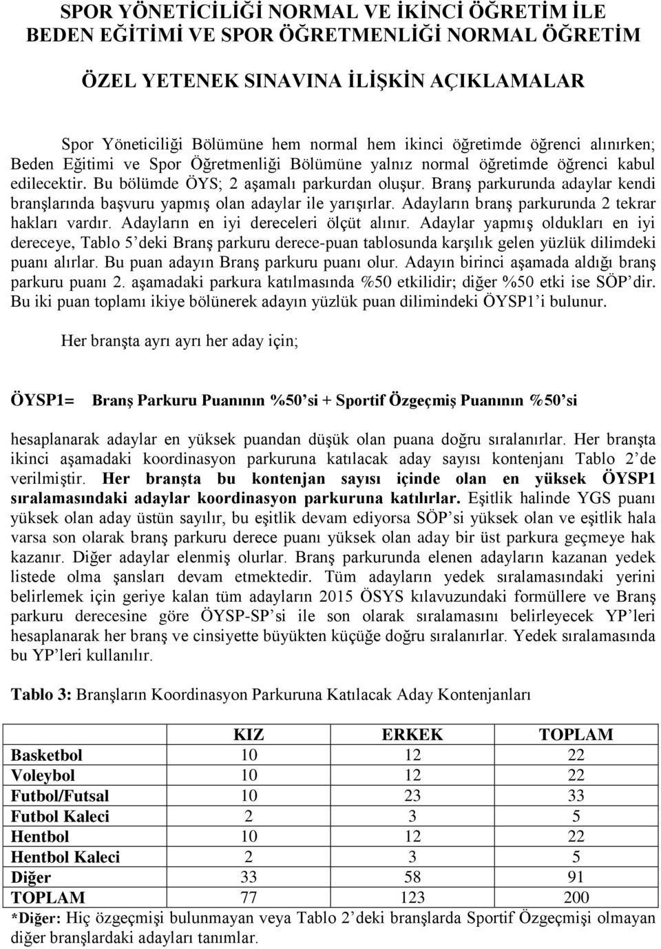 Branş parkurunda adaylar kendi branşlarında başvuru yapmış olan adaylar ile yarışırlar. Adayların branş parkurunda 2 tekrar hakları vardır. Adayların en iyi dereceleri ölçüt alınır.